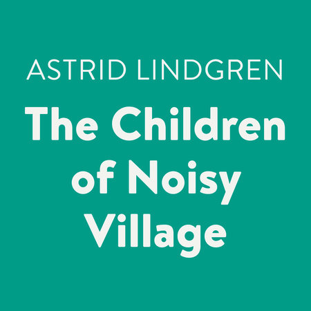 The Children of Noisy Village by Astrid Lindgren