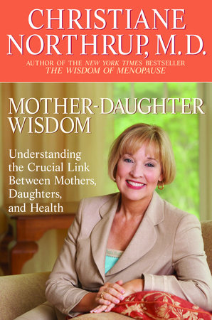 Mother Daughter Wisdom By Christiane Northrup M D Penguinrandomhouse Com Books
