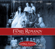 The Family Romanov: Murder, Rebellion, and the Fall of Imperial Russia 