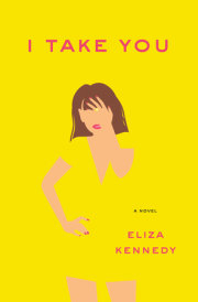 Modern love meets its match in a dazzling debut: I TAKE YOU by Eliza Kennedy