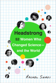 HEADSTRONG: 52 WOMEN WHO CHANGED SCIENCE—AND THE WORLD by Rachel Swaby