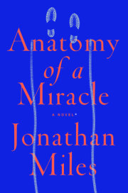 ANATOMY OF A MIRACLE by Jonathan Miles