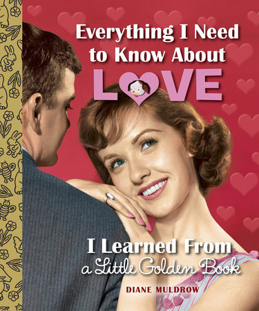 Everything I Need to Know About Love I Learned From a Little Golden Book by  Diane Muldrow: 9780553508758