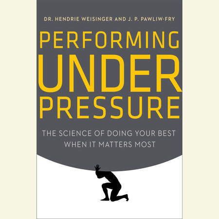 Performing Under Pressure by Hendrie Weisinger & J. P. Pawliw-Fry