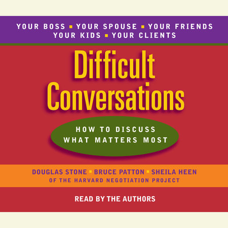 Difficult Conversations by Douglas Stone, Sheila Heen & Bruce Patton