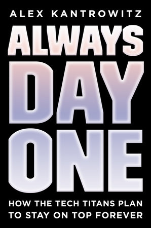 Always Day One By Alex Kantrowitz Penguinrandomhouse Com Books