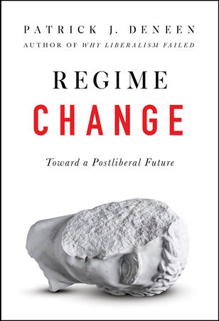 Regime Change by Patrick J. Deneen: 9780593086902 | PenguinRandomHouse.com:  Books