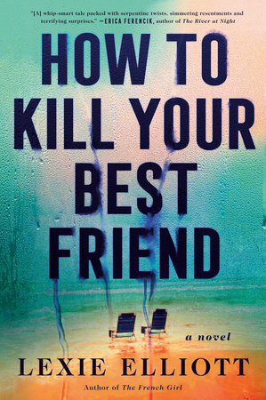 How To Kill Your Best Friend By Lexie Elliott Penguinrandomhouse Com Books
