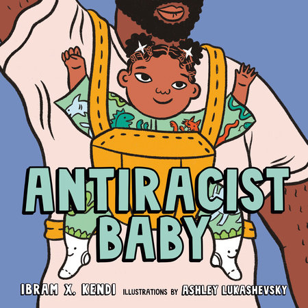 Antiracist Baby Picture Book by Ibram X. Kendi: 9780593110508 |  PenguinRandomHouse.com: Books