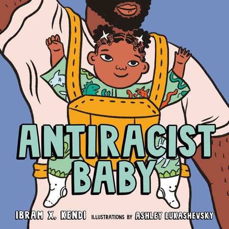 Antiracist Baby Picture Book By Ibram X Kendi 9780593110508 Penguinrandomhouse Com Books