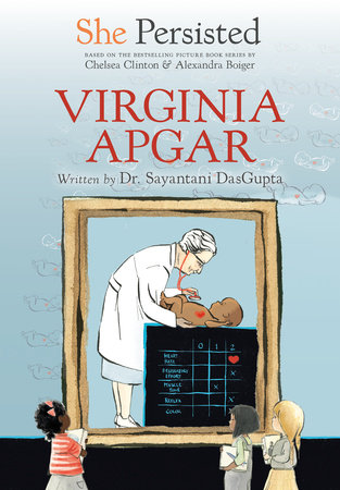 She Persisted: Virginia Apgar by Sayantani DasGupta, Chelsea Clinton:  9780593115770 | PenguinRandomHouse.com: Books