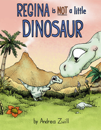 Regina Is NOT a Little Dinosaur by Andrea Zuill: 9780593127285 |  PenguinRandomHouse.com: Books