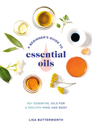 A Beginner's Guide to Essential Oils by Lisa Butterworth: 9780593135990