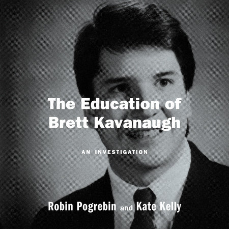 The Education of Brett Kavanaugh by Robin Pogrebin & Kate Kelly