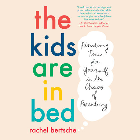 The Kids Are in Bed by Rachel Bertsche