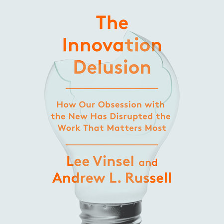 The Innovation Delusion by Lee Vinsel & Andrew L. Russell