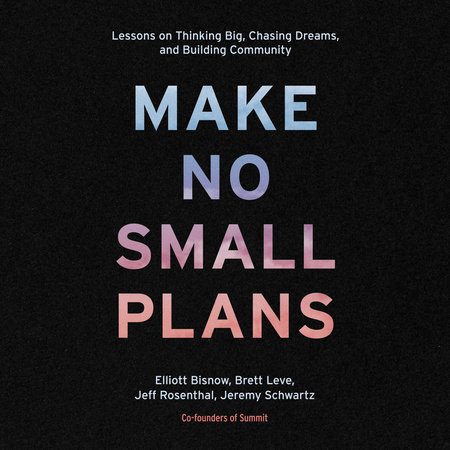 Make No Small Plans by Elliott Bisnow, Brett Leve, Jeff Rosenthal & Jeremy Schwartz