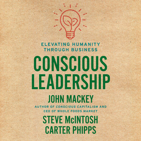 Conscious Leadership by John Mackey, Steve Mcintosh & Carter Phipps