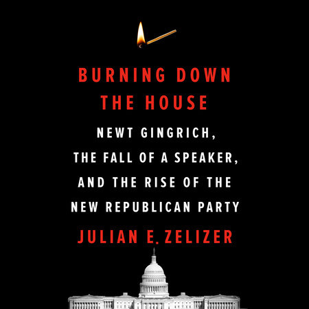 Burning Down the House by Julian E. Zelizer