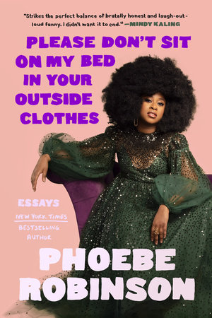 Please Don T Sit On My Bed In Your Outside Clothes By Phoebe Robinson Penguinrandomhouse Com Books