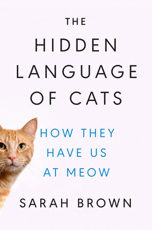 The Hidden Language of Cats by Sarah Brown, PhD: 9780593186411