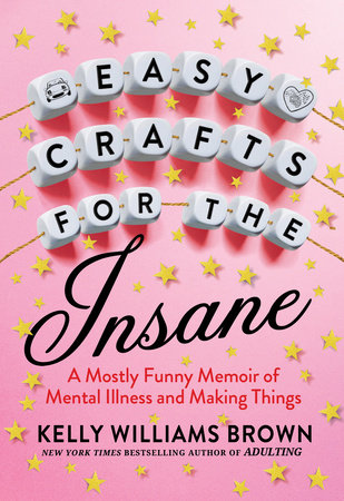 Easy Crafts for the Insane by Kelly Williams Brown: 9780593187807