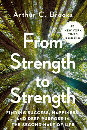 From Strength to Strength by Arthur C. Brooks: 9780593191484 |  PenguinRandomHouse.com: Books