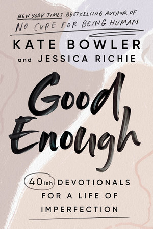 Good Enough by Kate Bowler, Jessica Richie: 9780593193686 |  PenguinRandomHouse.com: Books