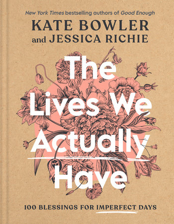 The Lives We Actually Have by Kate Bowler, Jessica Richie