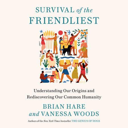 Survival of the Friendliest by Brian Hare & Vanessa Woods