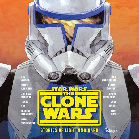 Star Wars The Clone Wars: Stories of Light and Dark by Lou Anders, Tom Angleberger, Preeti Chhibber, Zoraida Córdova, Jason Fry, Rebecca Roanhorse, Anne Ursu, Sarah Beth Durst, Yoon Ha Lee, Greg Van Eekhout & E. Anne Convery