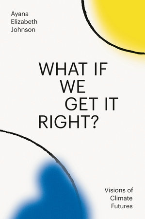 What If We Get It Right? by Ayana Elizabeth Johnson: 9780593229361