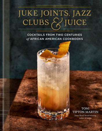 Juke Joints, Jazz Clubs, and Juice: A Cocktail Recipe Book by Toni  Tipton-Martin: 9780593233825