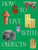 How to Live with Objects by Monica Khemsurov