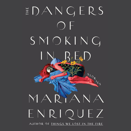 The Dangers of Smoking in Bed by Mariana Enriquez