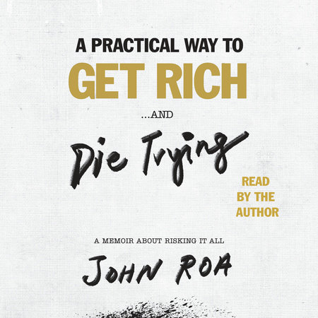 A Practical Way to Get Rich . . . and Die Trying by John Roa