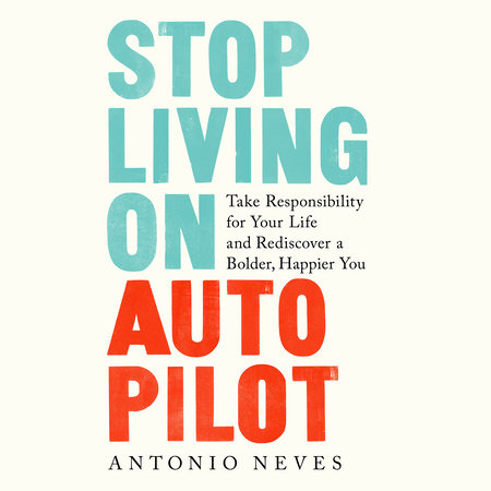 Stop Living on Autopilot by Antonio Neves