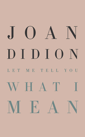 Let Me Tell You What I Mean By Joan Didion Penguinrandomhouse Com Books