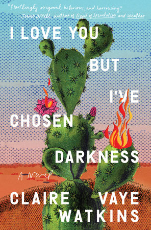 I Love You But I Ve Chosen Darkness By Claire Vaye Watkins Penguinrandomhouse Com Books