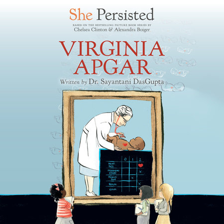 She Persisted: Virginia Apgar by Sayantani DasGupta & Chelsea Clinton