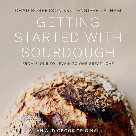 Getting Started with Sourdough by Chad Robertson & Jennifer Latham