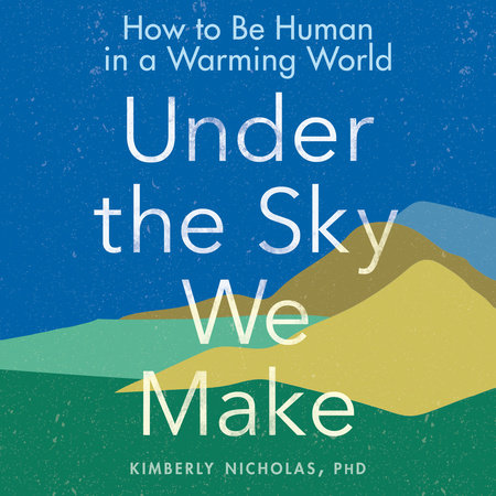 Under the Sky We Make by Kimberly Nicholas PhD