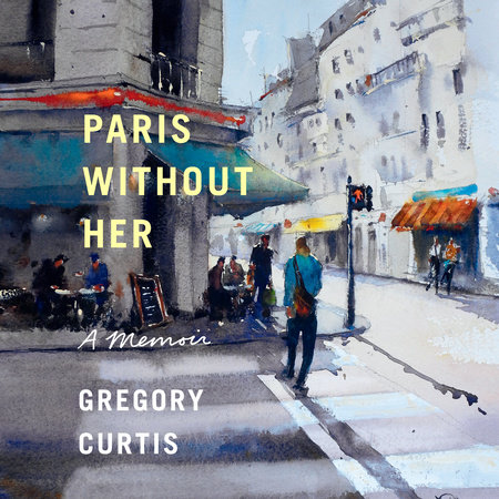 Paris Without Her by Gregory Curtis