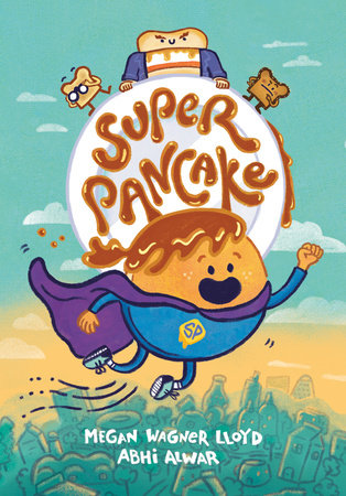 Super Pancake by Megan Wagner Lloyd: 9780593378441 | PenguinRandomHouse.com: Books