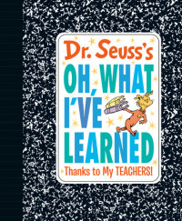 Book cover for Dr. Seuss\'s Oh, What I\'ve Learned: Thanks to My TEACHERS!