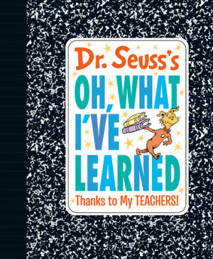 Cover of Dr. Seuss\'s Oh, What I\'ve Learned: Thanks to My TEACHERS!