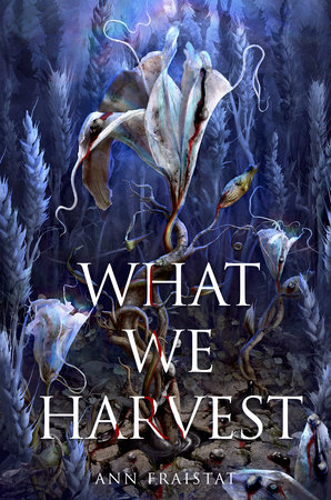 What We Harvest By Ann Fraistat Penguinrandomhouse Com Books