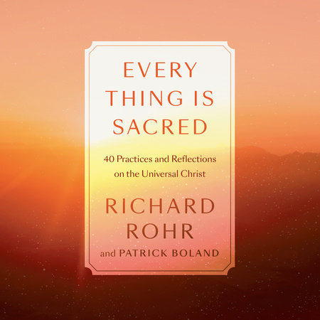Every Thing Is Sacred by Richard Rohr & Patrick Boland