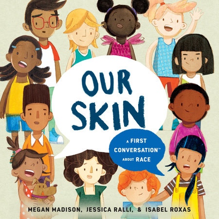Our Skin: A First Conversation About Race by Megan Madison & Jessica Ralli