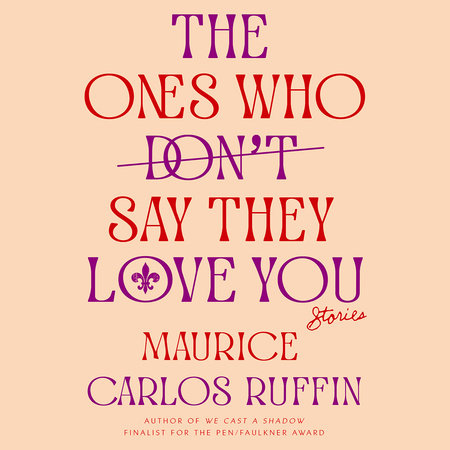 The Ones Who Don't Say They Love You by Maurice Carlos Ruffin